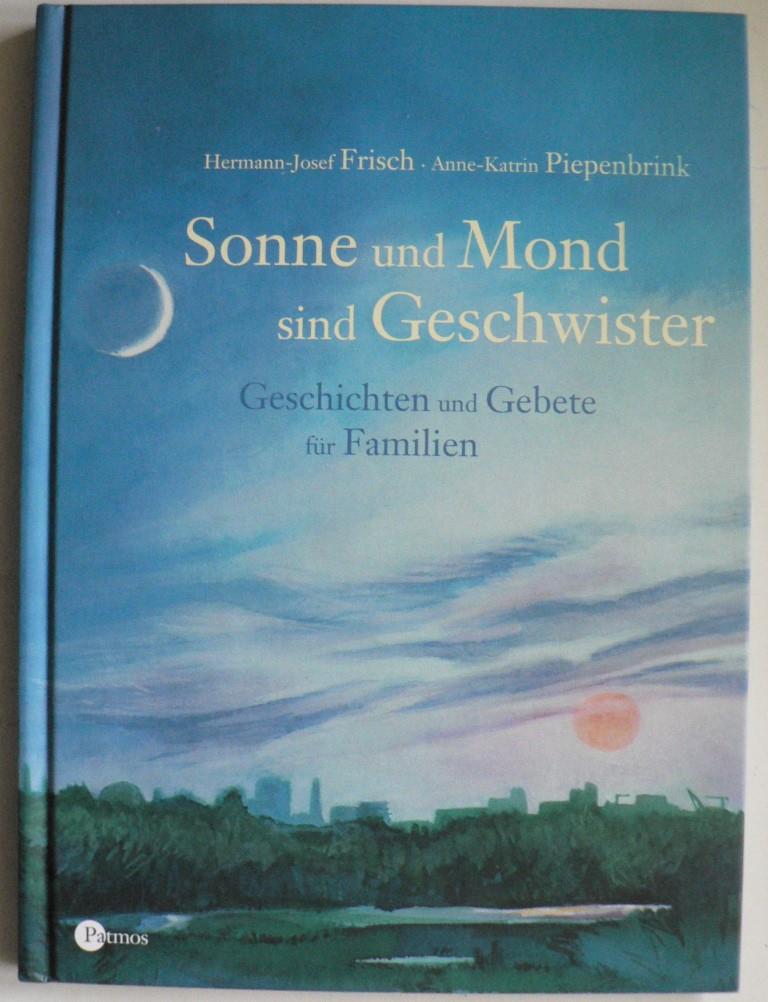 Frisch, Hermann Josef/Piepenbrink, Anne-Kathrin  Sonne und Mond sind Geschwister. Geschichten und Gebete fr Familien 