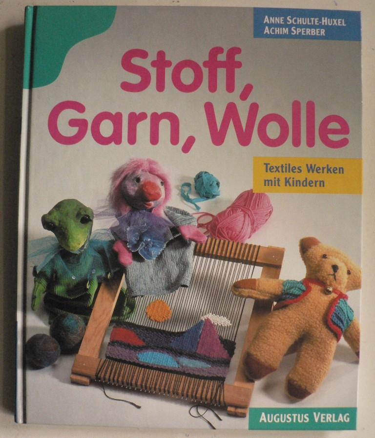 Schulte-Huxel, Anne/Sperber, Achim  Stoff, Garn, Wolle - Textiles Werken mit Kindern 