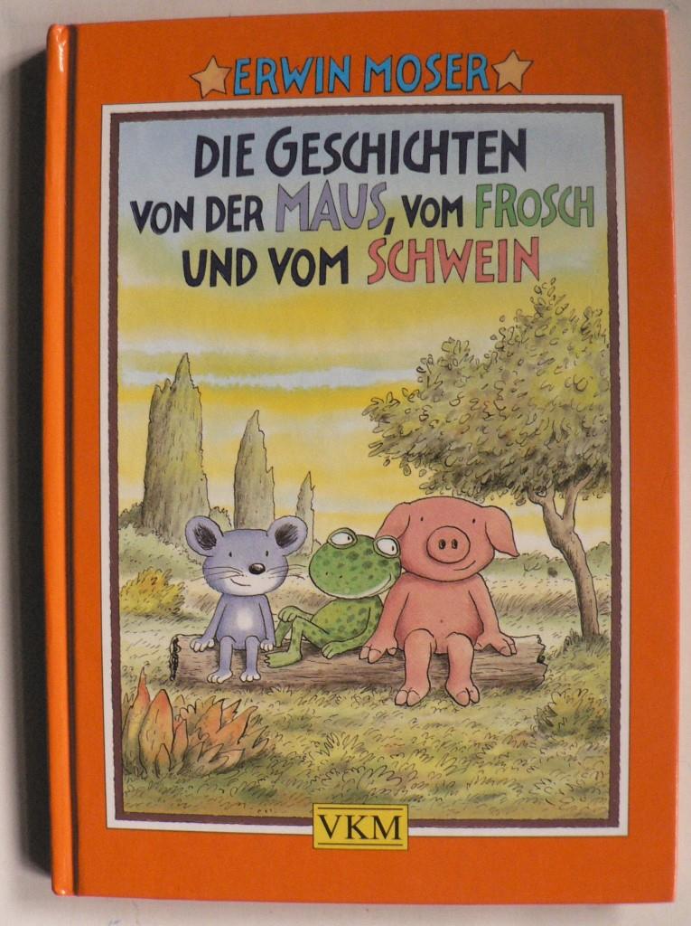 Erwin Moser  Die Geschichten von der Maus, vom Frosch und vom Schwein 
