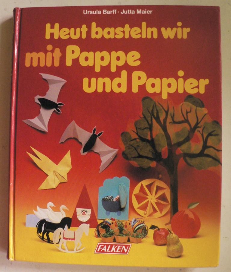Barff, Ursula/Maier, Jutta  Heut basteln wir mit Pappe und Papier 