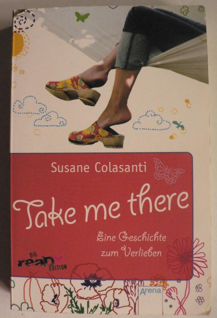 Colasanti, Susane  Take me there - Eine Geschichte zum Verlieben 