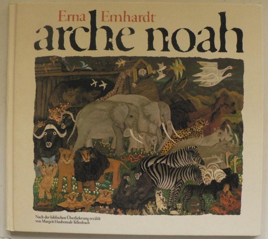 Erna Emhardt/Margrit Haubensak-Tellenbach  Arche Noah. Nach der biblischen berlieferung erzhlt von Margrit Haubensak-Tellenbach 