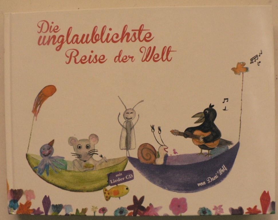 Wolf, Daniela/Ladwig, Johanna-Maria (Illustr.)  Die unglaublichste Reise der Welt (mit Lieder CD) 