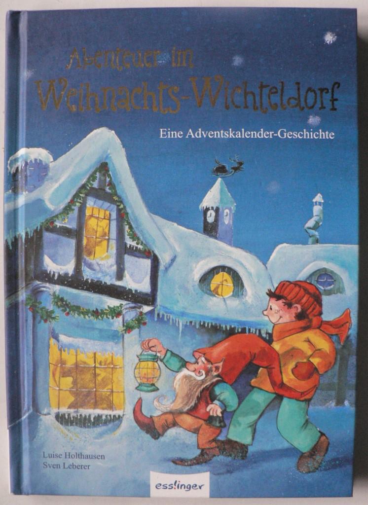 Holthausen, Luise/Leberer, Sven (Illustr.)  Abenteuer im Weihnachts-Wichteldorf - Eine Adventskalender-Geschichte 