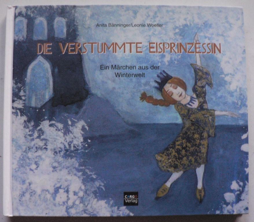 Bnninger, Anita/Woeller, Leonie  Die verstummte Eisprinzessin - Ein Mrchen aus der Winterwelt 