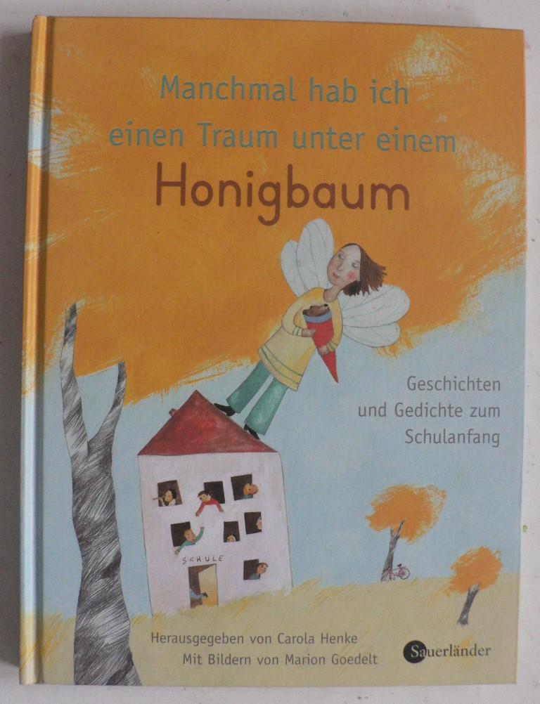 Henke, Carola/Goedelt, Marion (Illustr.)  Manchmal hab ich einen Traum unter einem Honigbaum. Geschichten und Gedichte zum Schulanfang 