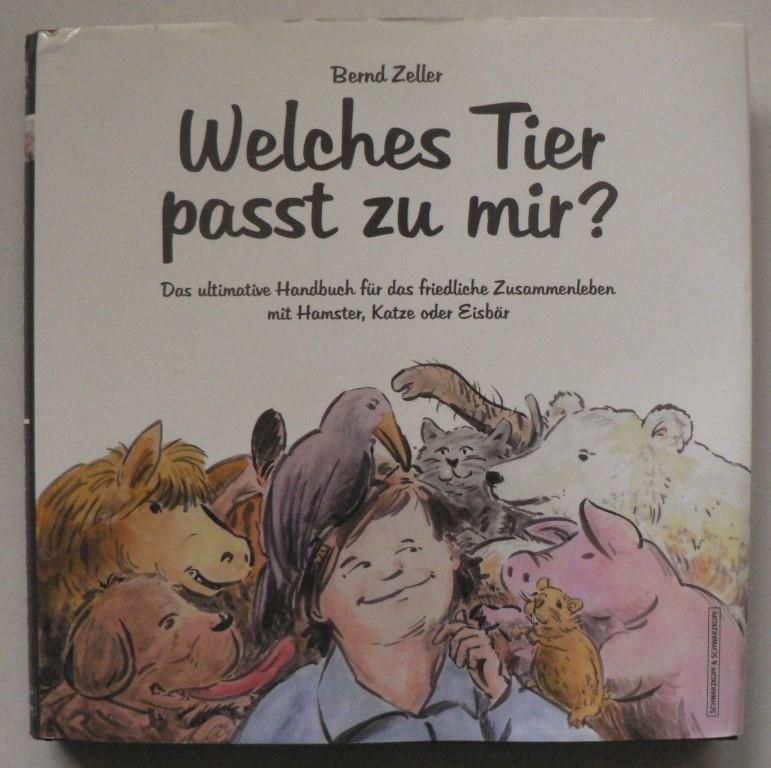 Zeller, Bernd  Welches Tier passt zu mir? - Das ultimative Handbuch fr das friedliche Zusammenleben mit Hamster, Katze oder Eisbr 