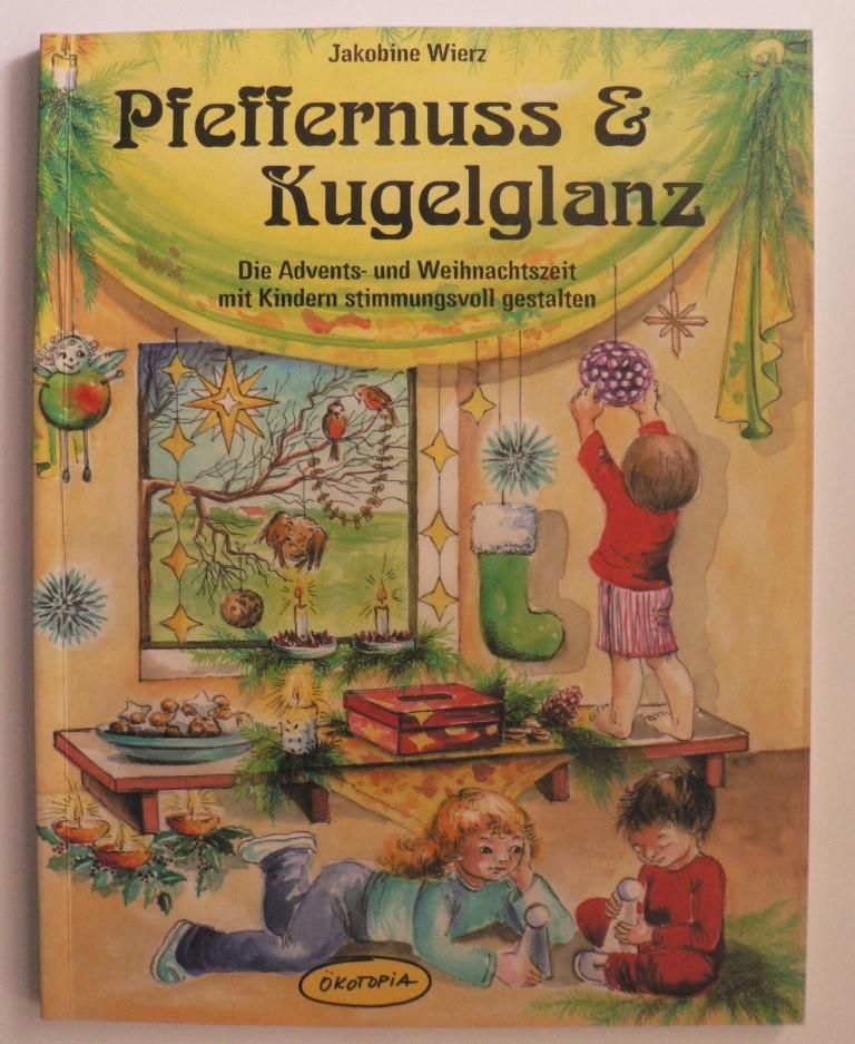 Wierz, Jacobine/Meussen, Mientje (Illustr.)  Pfeffernuss & Kugelglanz. Die Advents- und Weihnachtszeit mit Kindern stimmungsvoll gestalten 