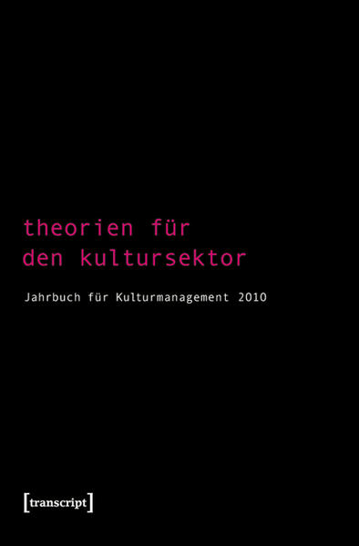Theorien für den Kultursektor Jahrbuch für Kulturmanagement 2010 - Bekmeier-Feuerhahn, Sigrid, Steffen Höhne und Rolf Keller