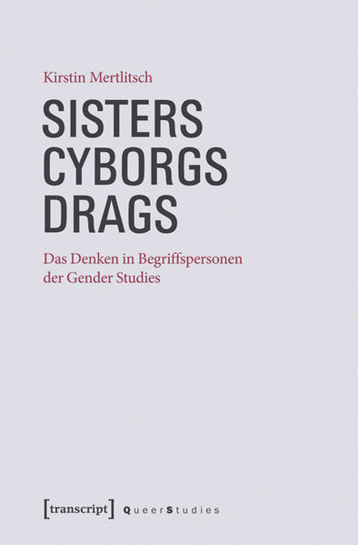 Sisters - Cyborgs - Drags Das Denken in Begriffspersonen der Gender Studies - Mertlitsch, Kirstin