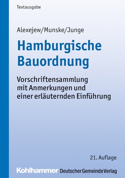 Hamburgische Bauordnung Vorschriftensammlung mit Anmerkungen und einer erläuternden Einführung 21. Auflage - Alexejew, Igor, Michael Munske und Rüdiger Junge
