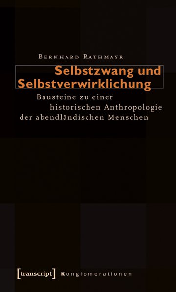 Selbstzwang und Selbstverwirklichung Bausteine zu einer historischen Anthropologie der abendländischen Menschen - Rathmayr, Bernhard