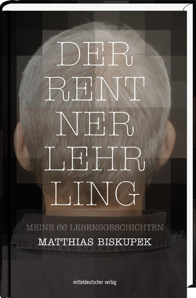 Der Rentnerlehrling Meine 66 Lebensgeschichten - Biskupek, Matthias