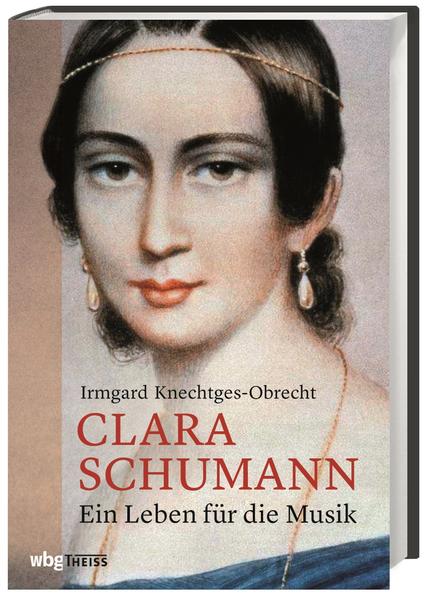 Clara Schumann Ein Leben für die Musik - Knechtges-Obrecht, Irmgard