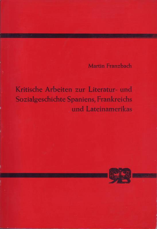 Kritische Arbeiten zur Literatur- und Sozialgeschichte Spaniens, Frankreichs und Lateinamerikas - Franzbach, Martin