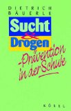 Suchtprävention und Drogenprävention in der Schule - Bäuerle, Dietrich