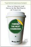 Finding the Next Starbucks: How to Identify and Invest in the Hot Stocks of Tomorrow - Moe, Michael