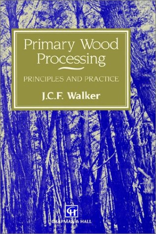 Primary Wood Processing: Principles and practice  Auflage: 1993 - Walker, J. C. F., B. G. Butterfield and J. M. Harris