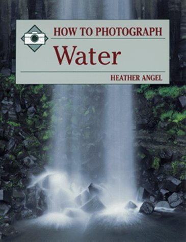 How to Photograph Water (How to Photograph Series) - Angel, Heather