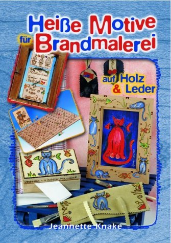 Heisse Motive für Brandmalerei auf Holz & Leder - Knake, Jeanette, Daria Broda und Peter Wirtz