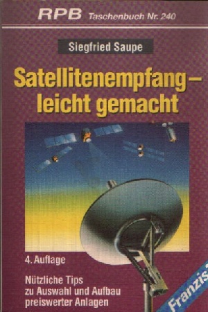 Satellitenempfang - leicht gemacht Nützliche Tips zu Auswahl und Aufbau preiswerter Anlagen 4. Auflage - Saupe, Siegfried