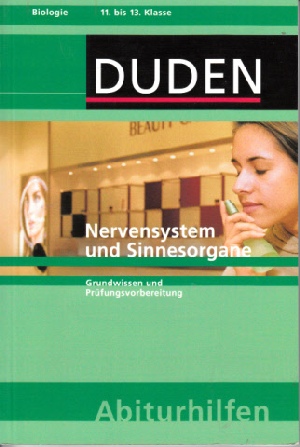 Duden-Abiturhilfen Biologie - Nervensystem und Sinnesorgane 11. bis 13. Schuljahr - Grundwissen und Prüfungsvorbereitung