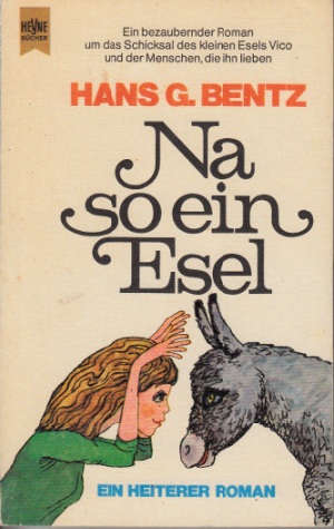 Bentz, Hans G.;  Na so ein Esel Ein bezaubernder Roman um das Schicksal des kleinen Esels Vico und der Menschen, die ihn lieben 