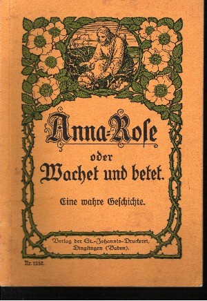 Wilhem Immanuel:  Anna-Rose oder `Wachet und betet!` 