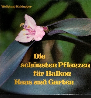 Haidegger, Wolfgang:  Die schnsten Pflanzen fr Balkon Haus und Garten 