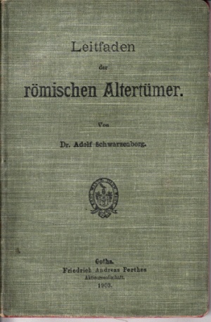 Schwarzenberg, Adolf;  Leitfaden der rmischen Altertmer fr Gymnasien, Realgymnasien und Kadettenanstalten 