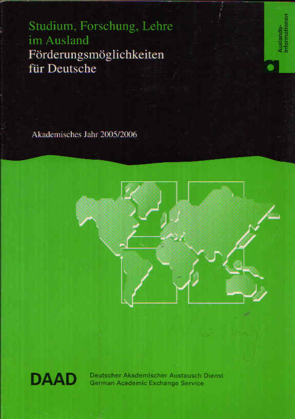 Förderungsmöglichkeiten für Deutsche Akademisches Jahr 2005/ 2006 - Studium, Forschung, Lehre im Ausland 45. tausend - DAAD (Redaktion)