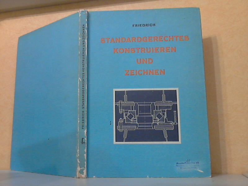 Friedrich, Franz;  Standardgerechtes Konstruieren und Zeichnen - Ein Handbuch fr Teilkonstrukteure und Technische Zeichner 