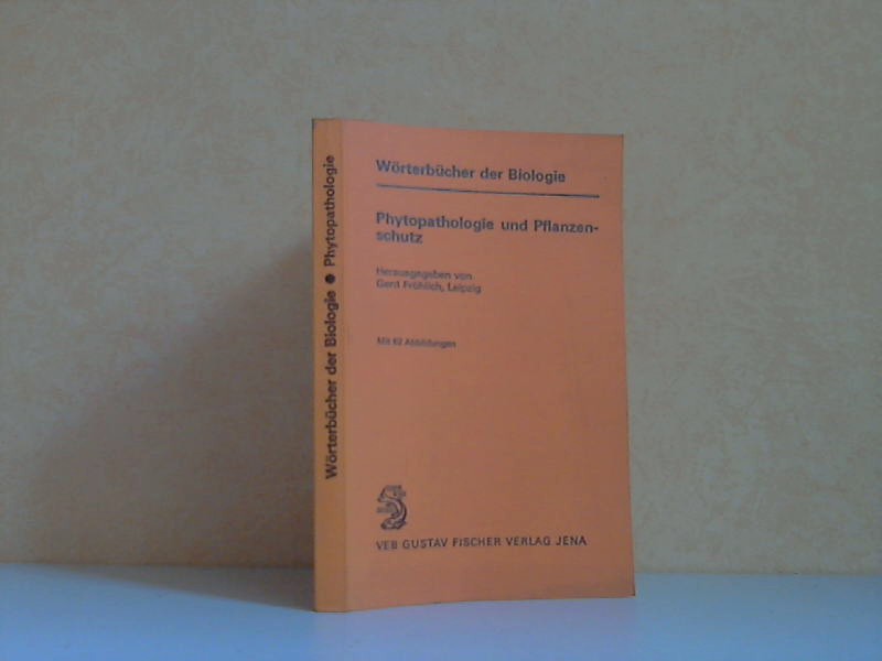Frhlich, Gerd;  Phytopathologie und Pflanzenschutz - Wrterbcher der Biologie Mit 62 Abbildungen 