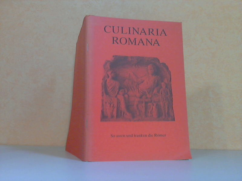 Culinaria Romana. So assen und tranken die Römer Museumsführer
