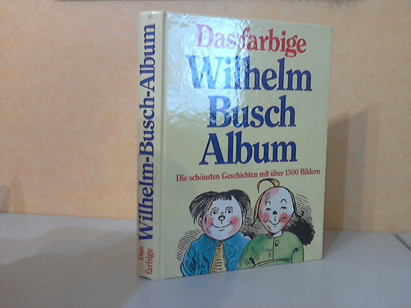 Busch, Wilhelm;  Das farbige Wilhelm Busch Album - Die schnsten Geschichten mit ber 1500 Bildern 