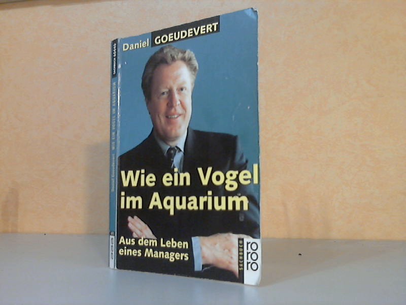 Goeudevert, Daniel;  Wie ein Vogel im Aquarium - Aus dem Leben eines Managers 