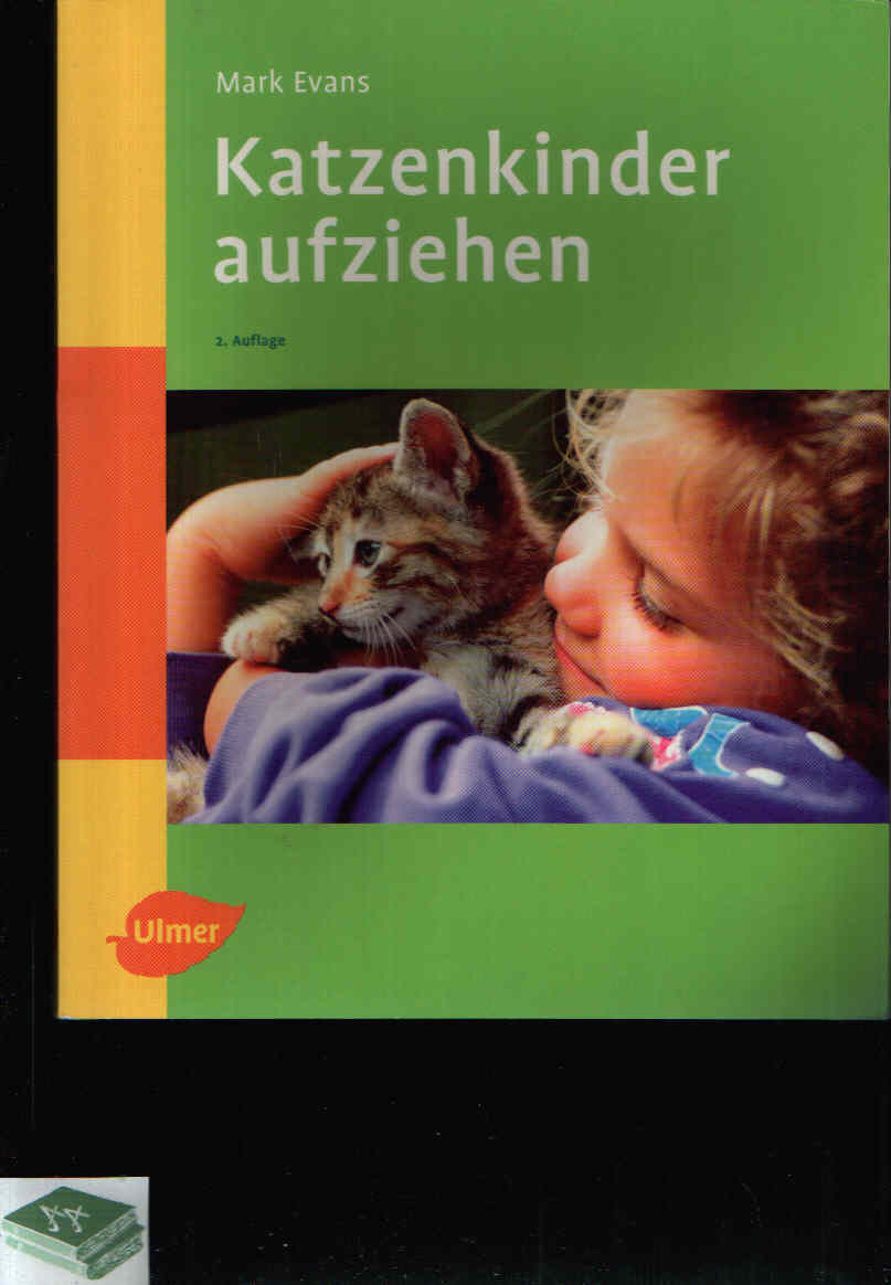 Katzenkinder aufziehen Ein praktischer Ratgeber für das erste Lebensjahr 2. Auflage - Evans, Mark;