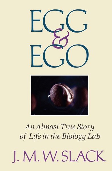 Egg & Ego. An Almost True Story of Life in the Biology Lab.  1999 - Slack, J.M.W.,