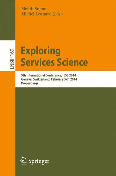 Exploring Services Science: 5th International Conference, IESS 2014, Geneva, Switzerland, February 5-7, 2014 (Lecture Notes in Business Information Processing, Band 169) 5th International Conference, IESS 2014, Geneva, Switzerland, February 5-7, 2014 2014 - Snene, Mehdi und Michel Leonard,