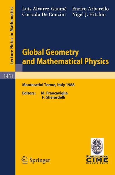Global Geometry and Mathematical Physics. Lectures given at the 2nd Session of the Centro Internazionale Matematico Estivo (C.I.M.E.) held at Montecatini Terme, Italy, July 4-12, 1988. - Alvarez-Gaume, L., M. Francaviglia F. Gherardelli  u. a.,