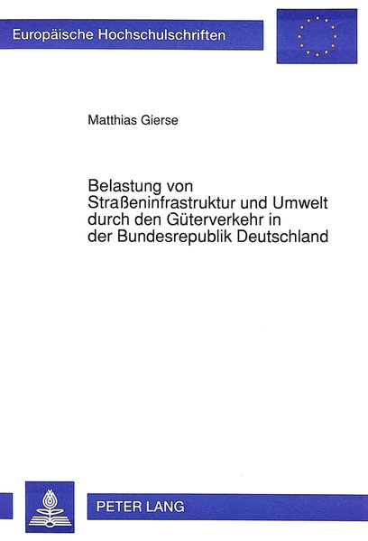 Belastung von Straßeninfrastruktur und Umwelt durch den Güterverkehr in der Bundesrepublik Deutschland - Gierse, Matthias,