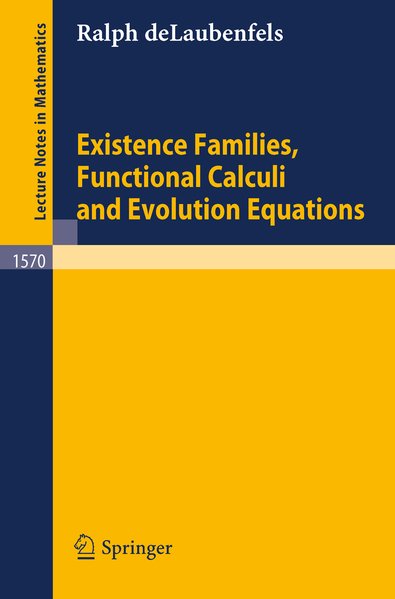 Existence families : functional calculi and evolution equations. Lecture notes in mathematics ; Vol. 1570 - De Laubenfels, Ralph,