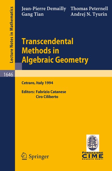 Transcendental Methods in Algebraic Geometry. Lectures given at the 3rd Session of the Centro Internazionale Matematico Estivo (C.I.M.E.), held in Cetraro, Italy, July 4-12, 1994. Lecture notes in mathematics ; Vol. 1646. - Catanese, Fabrizio, Jean-Pierre Demailly Ciro Ciliberto  u. a.,