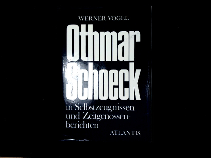 Othmar Schoeck, Leben und Schaffen. Im Spiegel von Selbstzeugnissen und Zeitgenossenberichten. - Vogel, Werner,