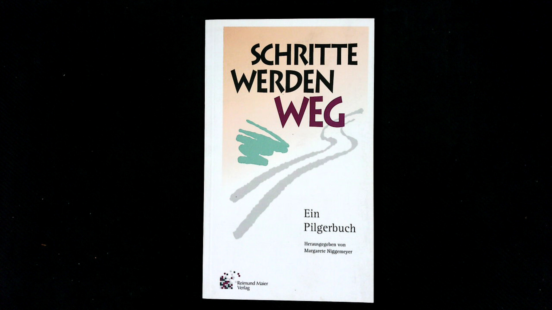Schritte werden Weg: Ein Pilgerbuch. - Niggemeyer, Margarete, K Bahnen Heinrich Ulrich Boom  u. a.,