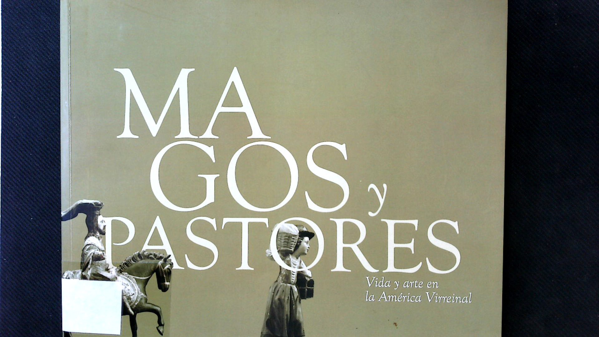 Magos y pastores : vida y arte en la America virreinal. - Arbeteta, Leticia und Artes Espana. Subdireccion General De Promocion De Las Bellas,