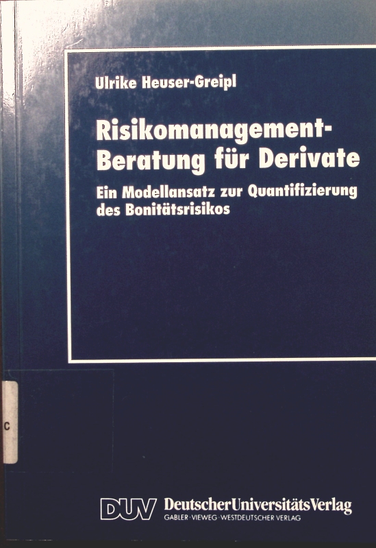 Risikomanagement-Beratung für Derivate ein Modellansatz zur Quantifizierung des Bonitätsrisikos - Heuser-Greipl, Ulrike