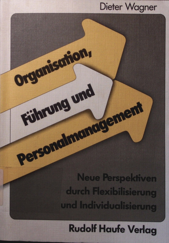 Organisation, Führung und Personalmanagement. neue Perspektiven durch Flexibilisierung und Individualisierung. - Wagner, Dieter