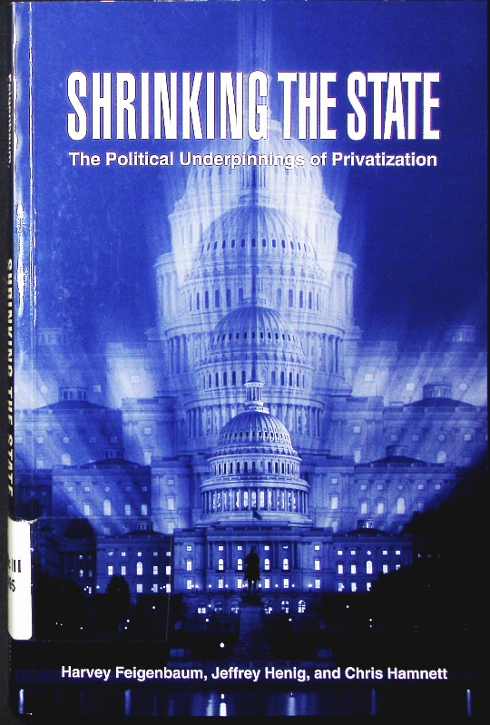 Shrinking the state. the political underpinnings of privatization. - Feigenbaum, Harvey