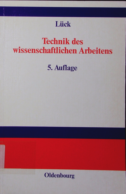 Technik des wissenschaftlichen Arbeitens. Seminararbeit, Diplomarbeit, Dissertation. 5., überarb. u. erw. Auflage - Lück, Wolfgang